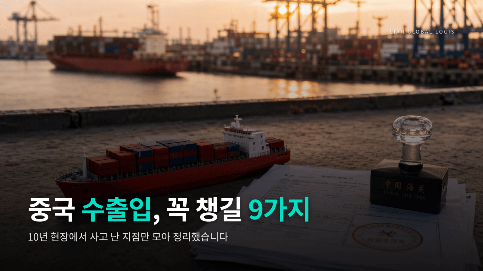 중국 수출입, 10년차 포워더가 꼽은 현장 TIP 9가지 (2025년 기준)